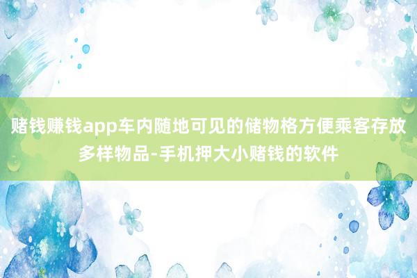 赌钱赚钱app车内随地可见的储物格方便乘客存放多样物品-手机押大小赌钱的软件