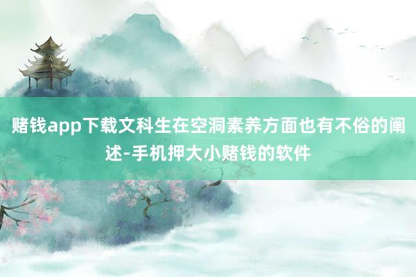 赌钱app下载文科生在空洞素养方面也有不俗的阐述-手机押大小赌钱的软件