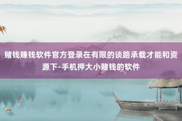 赌钱赚钱软件官方登录在有限的谈路承载才能和资源下-手机押大小赌钱的软件