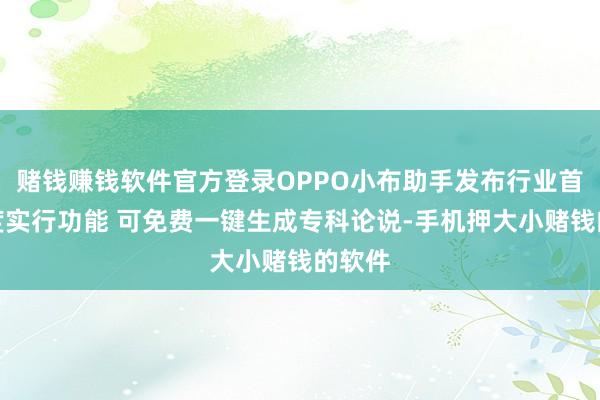 赌钱赚钱软件官方登录OPPO小布助手发布行业首个深度实行功能 可免费一键生成专科论说-手机押大小赌钱的软件