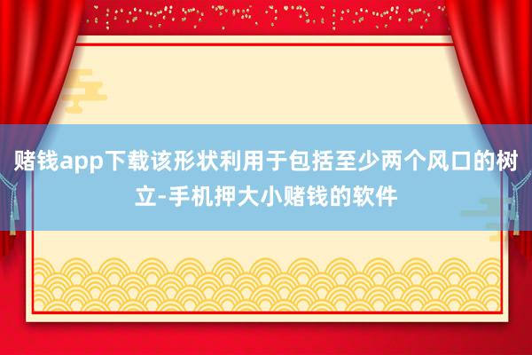 赌钱app下载该形状利用于包括至少两个风口的树立-手机押大小赌钱的软件