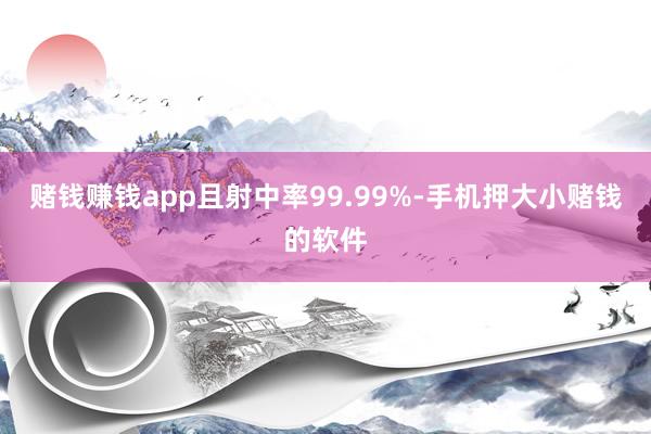 赌钱赚钱app且射中率99.99%-手机押大小赌钱的软件
