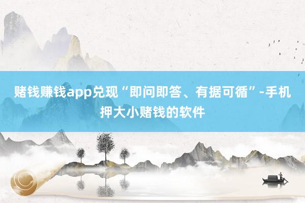 赌钱赚钱app兑现“即问即答、有据可循”-手机押大小赌钱的软件