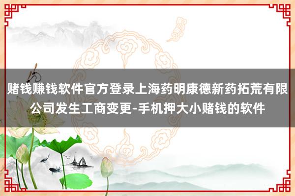 赌钱赚钱软件官方登录上海药明康德新药拓荒有限公司发生工商变更-手机押大小赌钱的软件