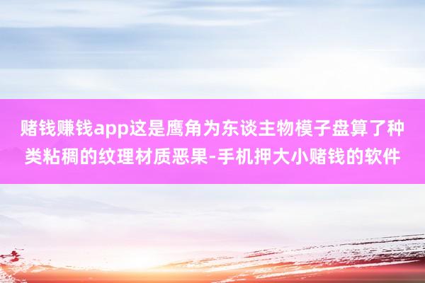 赌钱赚钱app这是鹰角为东谈主物模子盘算了种类粘稠的纹理材质恶果-手机押大小赌钱的软件