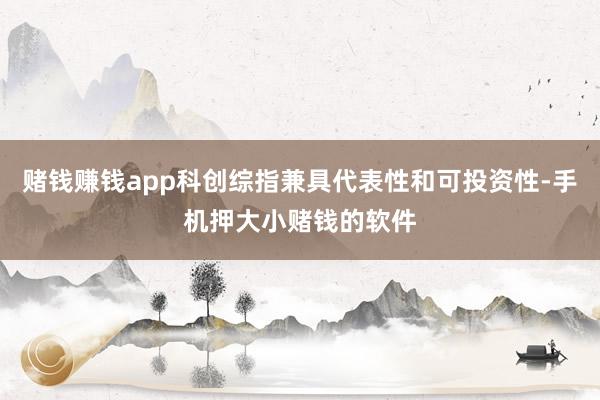 赌钱赚钱app科创综指兼具代表性和可投资性-手机押大小赌钱的软件