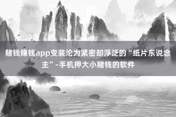 赌钱赚钱app变装沦为紧密却浮泛的“纸片东说念主”-手机押大小赌钱的软件