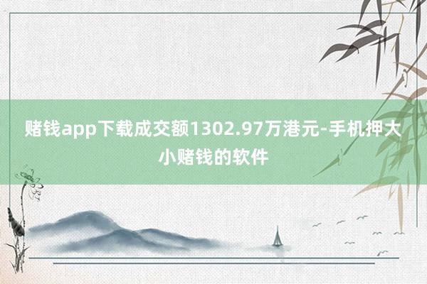 赌钱app下载成交额1302.97万港元-手机押大小赌钱的软件