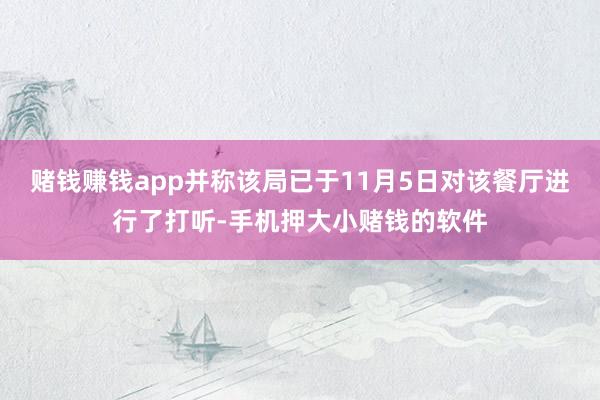 赌钱赚钱app并称该局已于11月5日对该餐厅进行了打听-手机押大小赌钱的软件